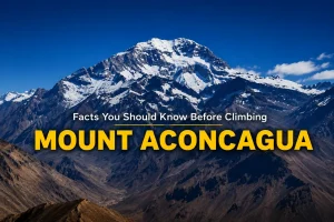 Mount Aconcagua Facts You Should Know Before Climbing